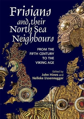 Frisians And Their North Sea Neighbours From The Fifth Century To The Viking Age John Hines