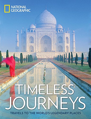 Timeless Journeys Travels To The Worlds Legendary Places National Geographic