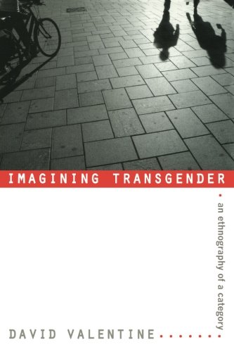 Imagining Transgender An Ethnography Of A Category David Valentine