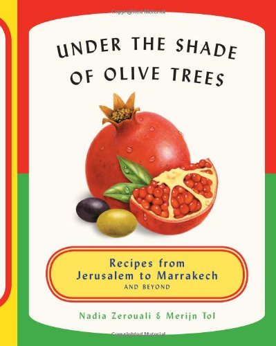 Under The Shade Of Olive Trees Recipes From Jerusalem To Marrakech And Beyond Merijn Tol