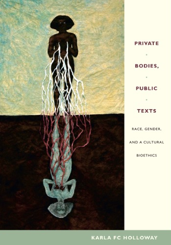 Private Bodies Public Texts Race Gender And A Cultural Bioethics Karla Fc Holloway