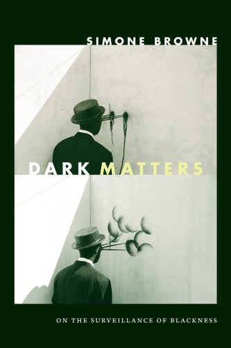 Dark Matters On The Surveillance Of Blackness Simone Browne