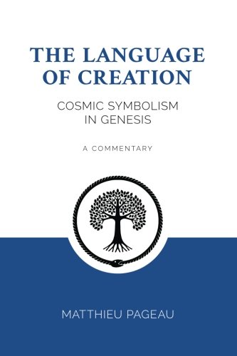 The Language Of Creation Cosmic Symbolism In Genesis A Commentary 1st Edition Matthieu Pageau