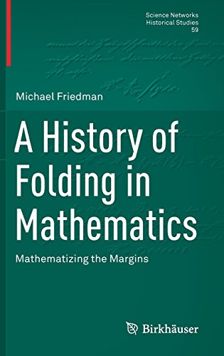 A History Of Folding In Mathematics Mathematizing The Margins 1st Ed 2018 Michael Friedman
