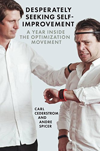 Desperately Seeking Selfimprovement A Year Inside The Optimization Movement Carl Cederstrm