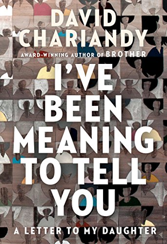 Ive Been Meaning To Tell You A Letter To My Daughter David Chariandy
