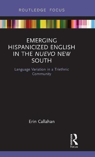 Emerging Hispanicized English In The Nuevo New South Language Variation In A Triethnic Community 1st Edition Erin Callahan