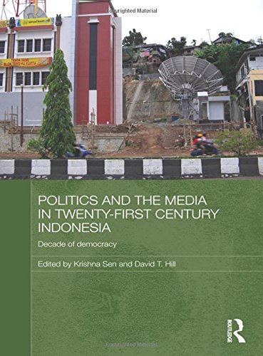 Politics And The Media In Twentyfirst Century Indonesia Decade Of Democracy Krishna Sen