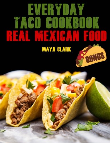 Everyday Taco Cookbook Real Mexican Food Maya Clark