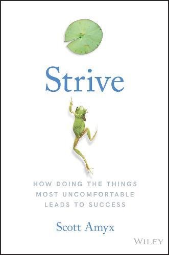 Strive How Doing The Things Most Uncomfortable Leads To Success 1st Edition Scott Amyx