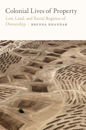 Colonial Lives Of Property Law Land And Racial Regimes Of Ownership Brenna Bhandar