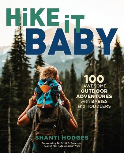 Hike It Baby 100 Awesome Outdoor Adventures With Babies And Toddlers Shanti Hodges