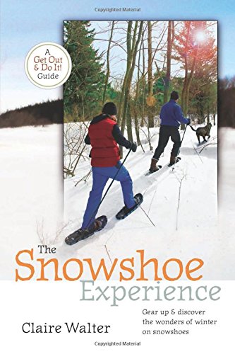 The Snowshoe Experience Gear Up Discover The Wonders Of Winter On Snowshoes Claire Walter