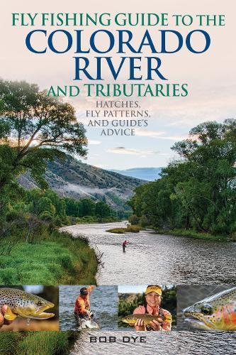 Fly Fishing Guide To The Colorado River And Tributaries Hatches Fly Patterns And Guides Advice Bob Dye