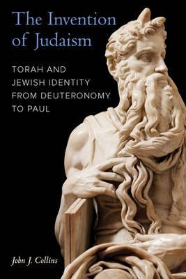 The Invention Of Judaism Torah And Jewish Identity From Deuteronomy To Paul John J Collins
