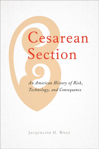 Cesarean Section An American History Of Risk Technology And Consequence Jacqueline H Wolf