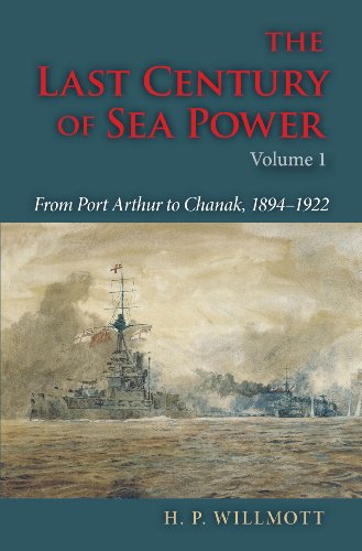 The Last Century Of Sea Power Volume 1 From Port Arthur To Chanak 18941922 1st Edition H P Willmott