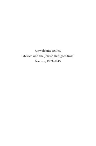 Unwelcome Exiles Mexico And The Jewish Refugees From Nazism 19331945 Daniela Gleizer