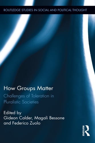 How Groups Matter Challenges Of Toleration In Pluralistic Societies Routledge Studies In Social And Political Thought 1st Edition Gideon Calder
