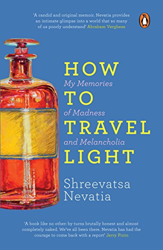 How To Travel Light My Memories Of Madness And Melancholia Shreevatsa Nevatia