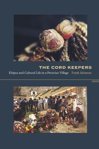 The Cord Keepers Khipus And Cultural Life In A Peruvian Village Frank L Salomon