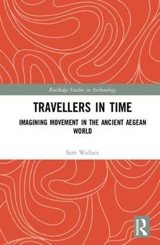 Travellers In Time Imagining Movement In The Ancient Aegean World 1st Edition Saro Wallace