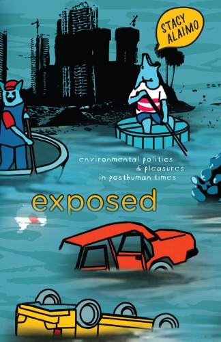 Exposed Environmental Politics And Pleasures In Posthuman Times Stacy Alaimo