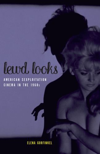 Lewd Looks American Sexploitation Cinema In The 1960s Elena Gorfinkel