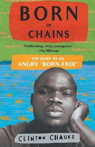 Born In Chains The Diary Of An Angry Bornfree Clinton Chauke
