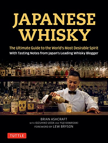 Japanese Whisky The Ultimate Guide To The Worlds Most Desirable Spirit Brian Ashcraft Et Al