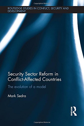 Security Sector Reform In Conflictaffected Countries The Evolution Of A Model 1st Edition Mark Sedra