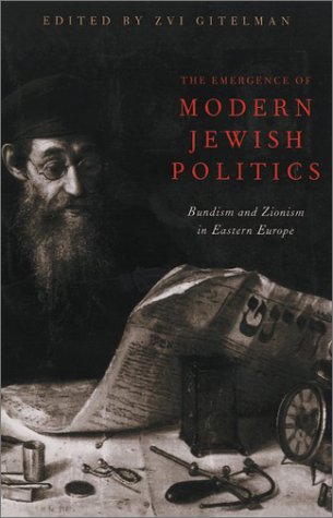 The Emergence Of Modern Jewish Politics Bundism And Zionism In Eastern Europe Zvi Gitelman