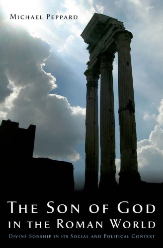 The Son Of God In The Roman World Divine Sonship In Its Social And Political Context Michael Peppard