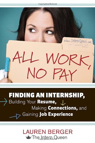 All Work No Pay Finding An Internship Building Your Resume Making Connections And Gaining Job Experience Original Lauren Berger