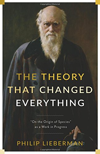 The Theory That Changed Everything On The Origin Of Species As A Work In Progress Philip Lieberman