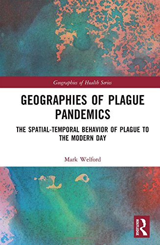 Geographies Of Plague Pandemics The Spatialtemporal Behavior Of Plague To The Modern Day 1st Edition Mark Welford