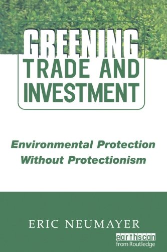 Greening Trade And Investment Environmental Protection Without Protectionism 1st Edition Eric Neumayer