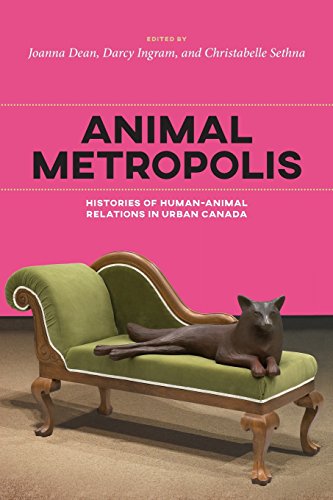 Animal Metropolis Histories Of Humananimal Relations In Canada Darcy Ingram