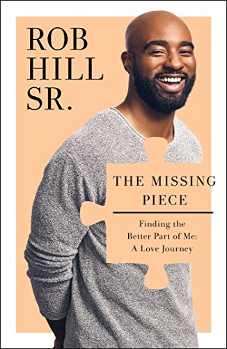 The Missing Piece Finding The Better Part Of Me A Love Journey Rob Hill Sr