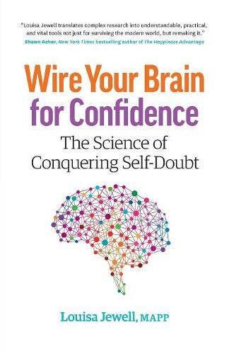 Wire Your Brain For Confidence The Science Of Conquering Selfdoubt Louisa Jewell