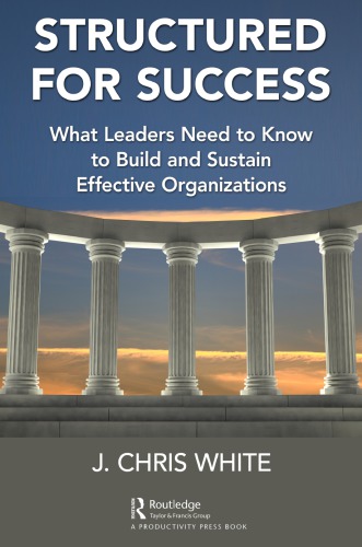 Structured For Success What Leaders Need To Know To Build And Sustain Effective Organizations First Edition White