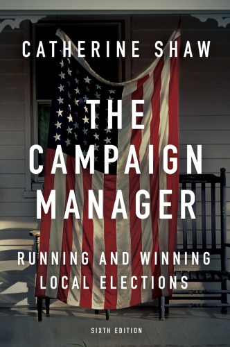 The Campaign Manager Running And Winning Local Elections 6th Edition Shaw