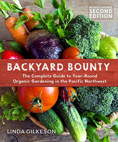Backyard Bounty Revised Expanded 2nd Edition The Complete Guide To Yearround Gardening In The Pacific Northwest 2 Revised Expanded Linda Gilkeso
