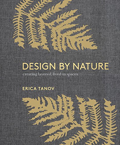 Design By Nature Creating Layered Livedin Spaces Inspired By The Natural World Erica Tanov
