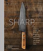 Sharp The Definitive Guide To Knives Knife Care And Cutting Techniques With Recipes From Great Chefs Josh Donald