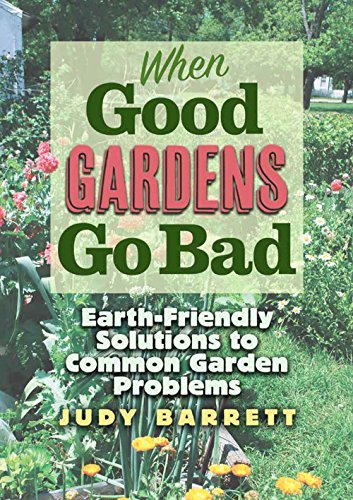 When Good Gardens Go Bad Earthfriendly Solutions To Common Garden Problems First Judy Barrett