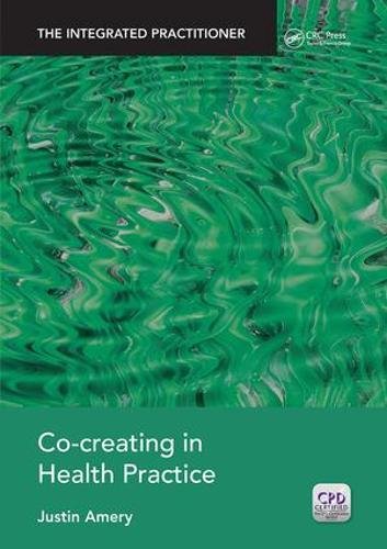 Cocreating In Health Practice The Integrated Practitioner 1st Edition Justin Amery