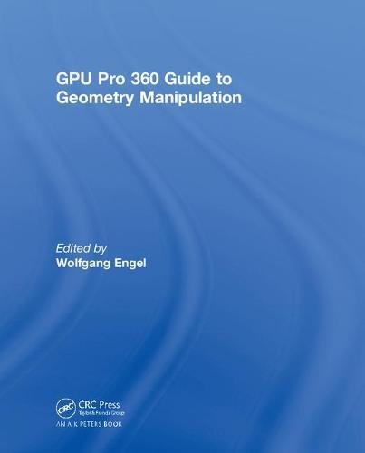 Gpu Pro 360 Guide To Geometry Manipulation 1st Edition Wolfgang Engel