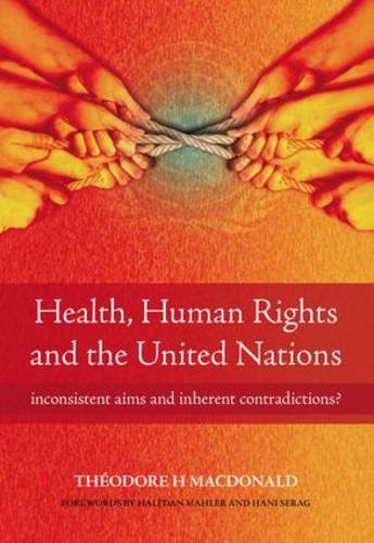 Health Human Rights And The United Nations Inconsistent Aims And Inherent Contradictions 1st Edition Theodore Macdonald