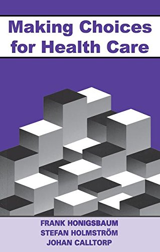 Making Choices For Healthcare 1st Edition Frank Honigsbaum Stefan Holmstrom